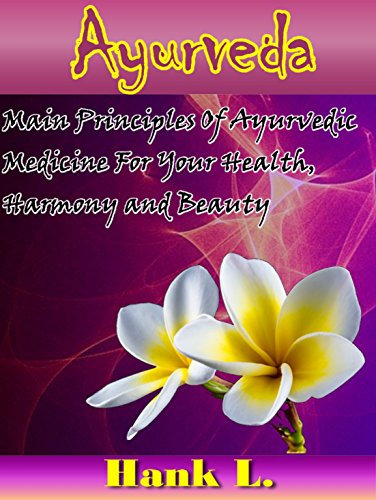 Ayurveda: Main Principles of Ayurvedic Medicine for Your Health, Harmony and Beauty