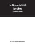 The Akamba In British East Africa; An Ethnological Monograph