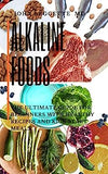 Alkaline Foods: The ultimate guide for beginners with healthy recipes and kick start meals