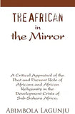 The African in the Mirror: A Critical Appraisal of the Past and Present Role of Africans and African Religiosity in the Development Crisis of Sub