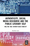 Authenticity, Social Media Discourse and the Public Literary Self: Will the 'Real' Author Please Stand Up