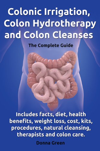 Colonic Irrigation, Colon Hydrotherapy and Colon Cleanses.Includes Facts, Diet, Health Benefits, Weight Loss, Cost, Kits, Procedures, Natural Cleansin