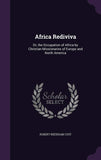 Africa Rediviva: Or, the Occupation of Africa by Christian Missionaries of Europe and North America