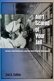 Ain't Scared of Your Jail: Arrest, Imprisonment, and the Civil Rights Movement