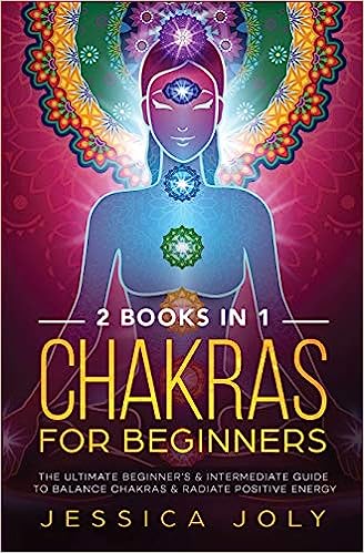 Chakras for Beginners: 2 books in 1 - The Ultimate Beginner's & Intermediate Guide to Balance Chakras & Radiate Positive Energy