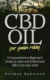 CBD Oil for Pain Relief: A Comprehensive Beginner's Guide to Learn and Understand CBD oil for pain relief