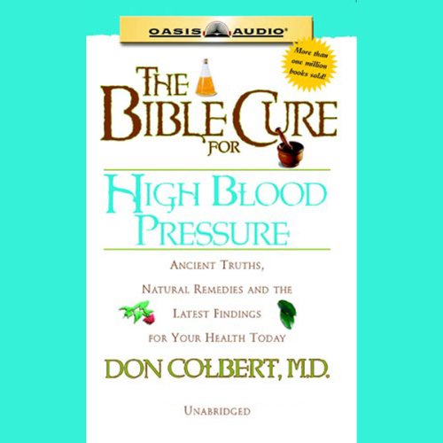 The Bible Cure for High Blood Pressure: Ancient Truths, Natural Remedies and the Latest Findings for Your Health Today