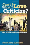 Can't I Love What I Criticize?: The Masculine and Morrison