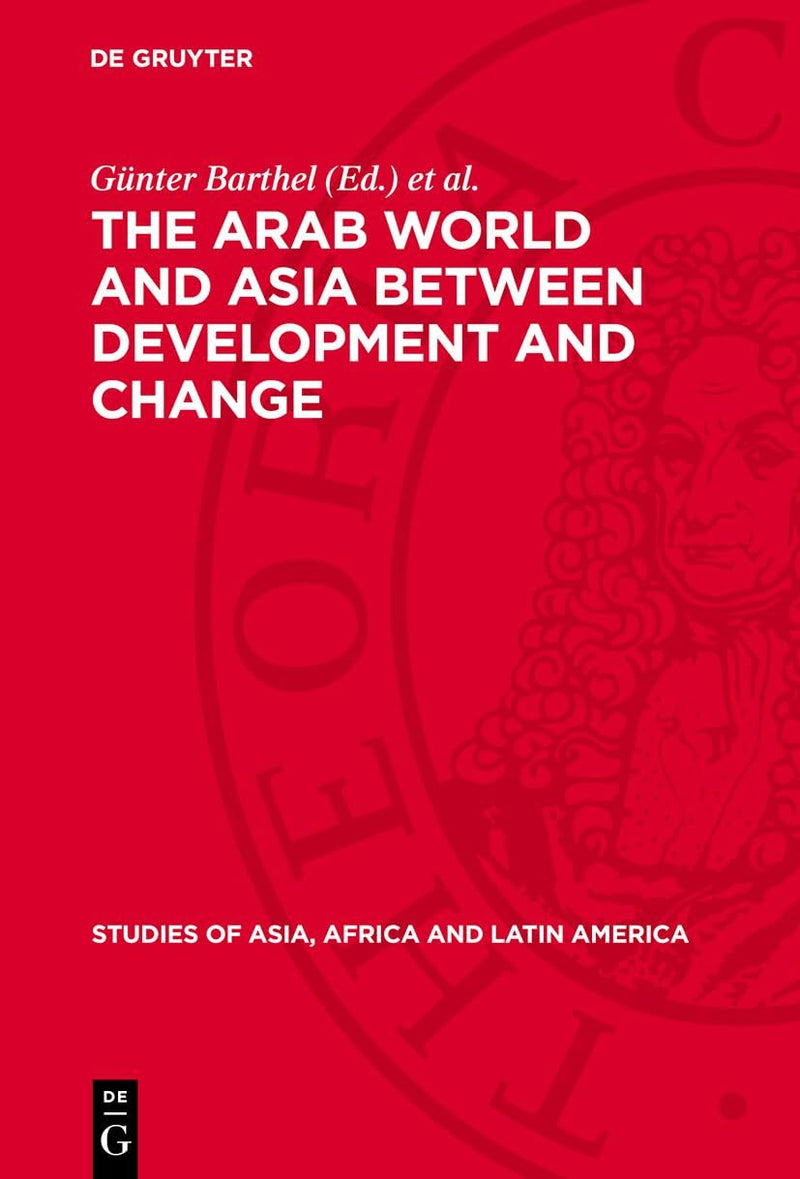 The Arab World and Asia Between Development and Change: Dedicated to the Xxxist International Congress of Human Sciences in Asia and North Africa (Reprint
