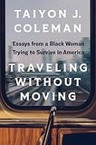 Traveling without Moving: Essays from a Black Woman Trying to Survive in America