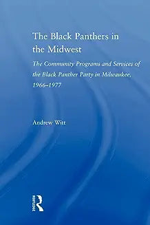 The Black Panthers in the Midwest: The Community Programs and Services of the Black Panther Party in Milwaukee, 1966-1977