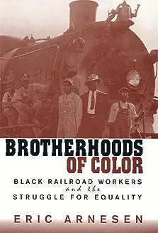 Brotherhoods of Color: Black Railroad Workers and the Struggle for Equality