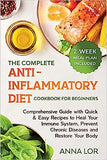 The Complete Anti- Inflammatory Diet Cookbook for Beginners: Comprehensive Guide with Quick & Easy Recipes to Heal Your Immune System, Prevent Chronic Dis