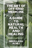 The Art of Off-Grid Medicine: A Guide to Natural Health and Healing