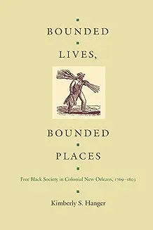 Bounded Lives, Bounded Places: Free Black Society in Colonial New Orleans, 1769-1803
