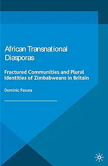 African Transnational Diasporas: Fractured Communities and Plural Identities of Zimbabweans in Britain (2014)