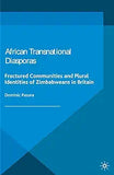 African Transnational Diasporas: Fractured Communities and Plural Identities of Zimbabweans in Britain (2014)