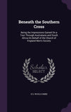 Beneath the Southern Cross: Being the Impressions Gained On a Tour Through Australasia and South Africa On Behalf of the Church of England Men's Society