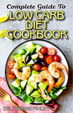 Complete Guide To Low Carb Diet Cookbook: Homemade Low carb diet recipes for you to regulate consumption of carbs and live a healthy life!