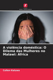 A violencia domestica: O Dilema das Mulheres no Malawi: Africa