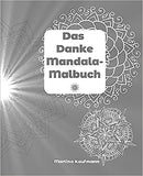 Das Danke Mandala-Malbuch: Das besondere Mandala-Malbuch für Erwachsene, 14 Mandalas für Deine tägliche Dankbarkeitsübung, Tolle Geschenkidee für