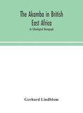 The Akamba In British East Africa; An Ethnological Monograph