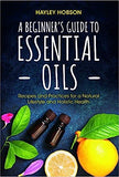 A Beginner's Guide to Essential Oils: Recipes and Practices for a Natural Lifestyle and Holistic Health (Essential Oils Reference Guide, Aromatherapy Bo