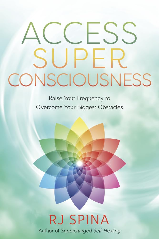 Access Super Consciousness: Raise Your Frequency to Overcome Your