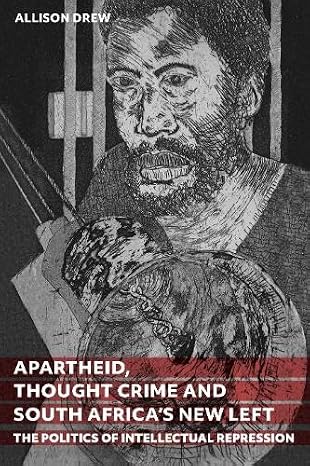 Apartheid, Thought Crime and South Africa's New Left: The Politics of Intellectual Repression