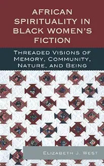 African Spirituality in Black Women's Fiction: Threaded Visions of Memory, Community, Nature and Being