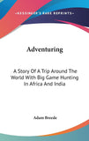 Adventuring: A Story Of A Trip Around The World With Big Game Hunting In Africa And India