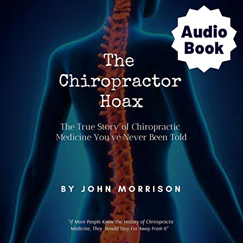 The Chiropractor Hoax: The True Story of Chiropractic Medicine You've Never Been Told
