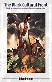 The Black Cultural Front: Black Writers and Artists of the Depression Generation