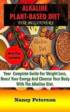 Alkaline Plant-Based Diet for Beginners: Your Complete Guide for Weight Loss, Boost Your Energy and Cleanse Your Body with the Alkaline Diet. Meal Pla