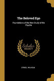 The Beloved Ego: Foundations of the New Study of the Psyche