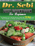 Dr. Sebi Diet Cookbook For Beginners: The Beginner's Dr. Sebi Diet Recipes Guide with 10-Day Detox Plan to Rapidly Lose Weight and Make You Feel Bette