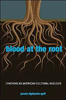 Blood at the Root: Lynching as American Cultural Nucleus