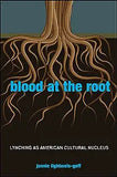 Blood at the Root: Lynching as American Cultural Nucleus