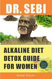 Dr. Sebi Alkaline Diet Detox Guide for Women: 7-Day Full-Body Smoothie Detox Cleanse (How To Naturally Detox The Liver, Lung, Kidney Using Dr. Sebi Ap