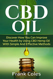 CBD Oil: Discover How You Can Improve Your Health by Using CBD Hemp Oil With Simple And Effective Methods