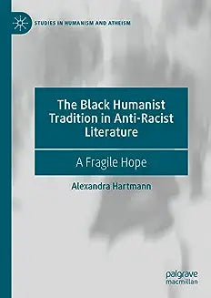 The Black Humanist Tradition in Anti-Racist Literature: A Fragile Hope (2023)