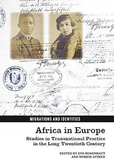 Africa in Europe: Studies in Transnational Practice in the Long Twentieth Century