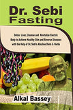 Dr. Sebi Fasting: Detox Liver, Cleanse and Revitalize Electric Body to Achieve Slim Reverse Diseases with the Help of Dr. Sebi's Alkalin