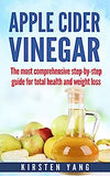 Apple Cider Vinegar: The Most Comprehensive Step by Step Guide for Total Health and Weight Loss (Healthy Recipes, Lose Weight, Beauty Benef