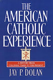 American Catholic Experience: A History from Colonial Times to the Present