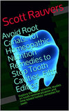 Avoid Root Canals. 101 Homeopathic Nutrition Remedies to Stop Tooth Cavities. Fifth Edition: Explore the latest scientific studies on tooth reminerali