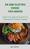 Dr Sebi Electric Food for Herpes: Guide To Dr Sebi Personal Plan To Getting Rid Of Stubborn Herpes