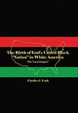 The Birth of God's United Black Nation in White America: The Last Chapter