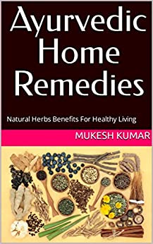 Ayurvedic Home Remedies: Natural Herbs Benefits For Healthy Living