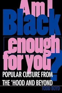 Am I Black Enough for You?: Popular Culture from the 'Hood and Beyond